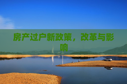房产过户新政策，改革与影响
