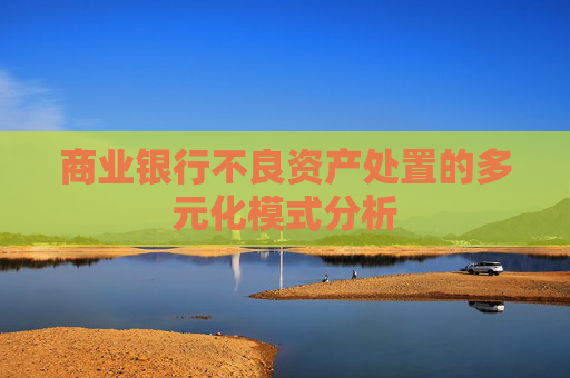 商业银行不良资产处置的多元化模式分析