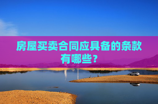 房屋买卖合同应具备的条款有哪些？