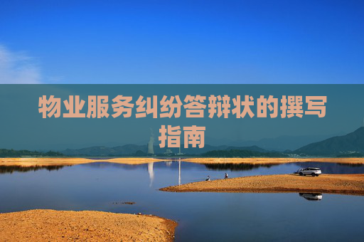 物业服务纠纷答辩状的撰写指南