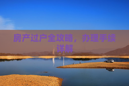 房产过户全攻略，办理手续详解