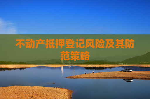 不动产抵押登记风险及其防范策略