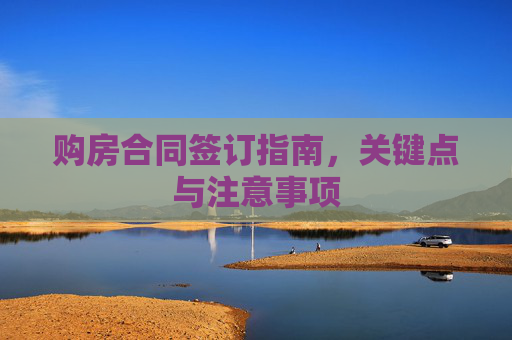 购房合同签订指南，关键点与注意事项