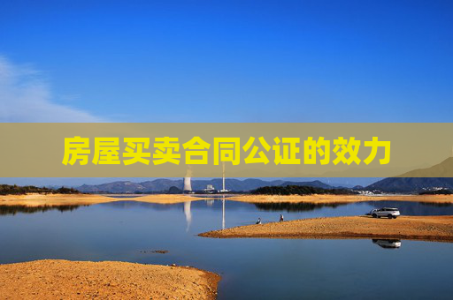 房屋买卖合同公证的效力