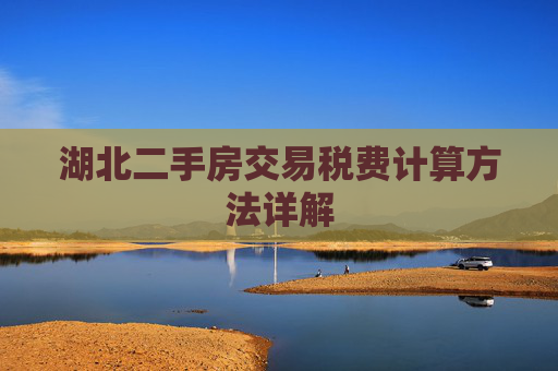 湖北二手房交易税费计算方法详解