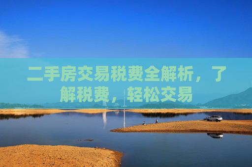 二手房交易税费全解析，了解税费，轻松交易