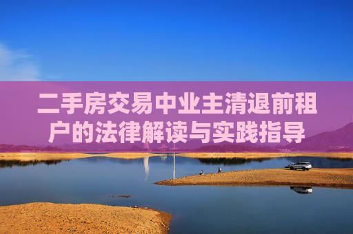 二手房交易中业主清退前租户的法律解读与实践指导