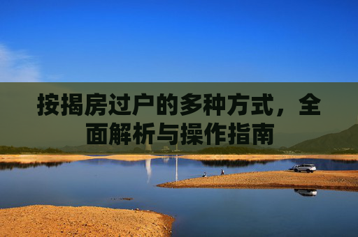 按揭房过户的多种方式，全面解析与操作指南