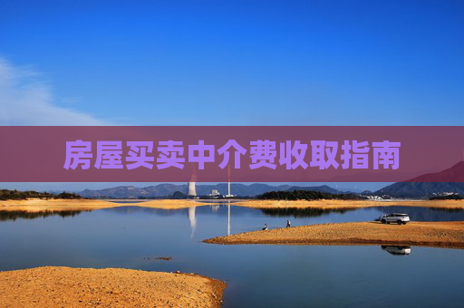 房屋买卖中介费收取指南