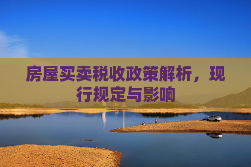 房屋买卖税收政策解析，现行规定与影响