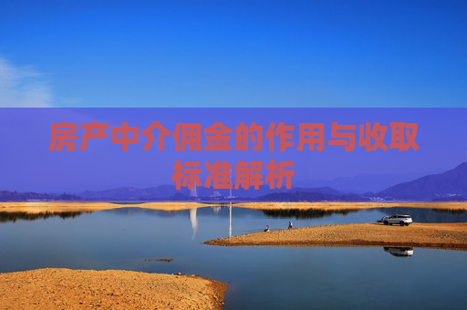 房产中介佣金的作用与收取标准解析
