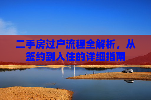 二手房过户流程全解析，从签约到入住的详细指南