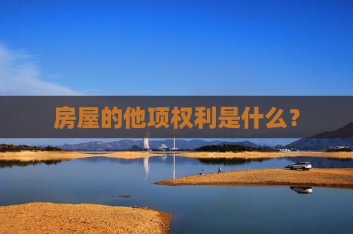 房屋的他项权利是什么？