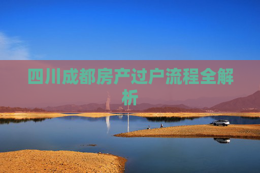 四川成都房产过户流程全解析