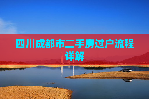 四川成都市二手房过户流程详解