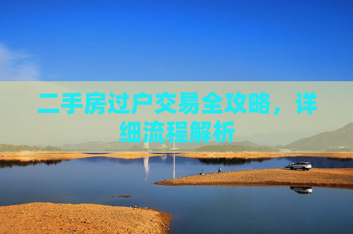 二手房过户交易全攻略，详细流程解析