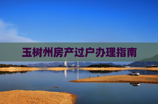 玉树州房产过户办理指南