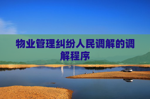 物业管理纠纷人民调解的调解程序