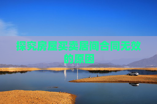 探究房屋买卖居间合同无效的原因