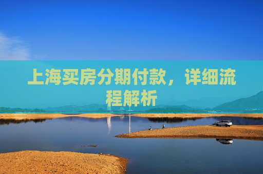 上海买房分期付款，详细流程解析
