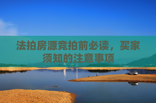 法拍房源竞拍前必读，买家须知的注意事项