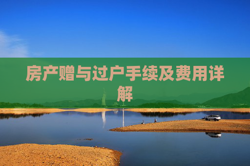 房产赠与过户手续及费用详解
