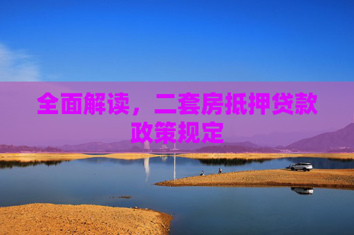 全面解读，二套房抵押贷款政策规定