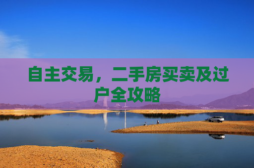 自主交易，二手房买卖及过户全攻略