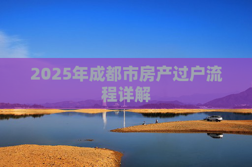 2025年成都市房产过户流程详解