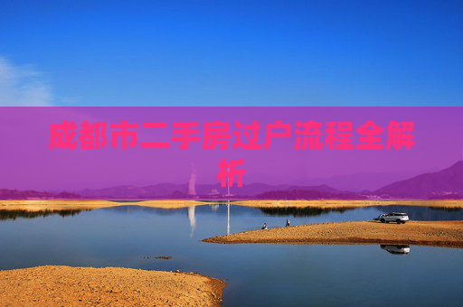 成都市二手房过户流程全解析