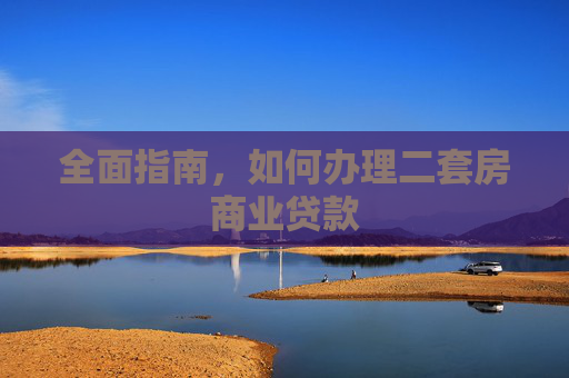 全面指南，如何办理二套房商业贷款