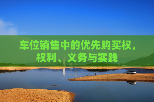 车位销售中的优先购买权，权利、义务与实践