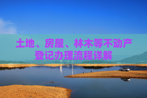 土地、房屋、林木等不动产登记办理流程详解