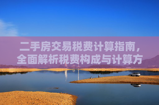 二手房交易税费计算指南，全面解析税费构成与计算方法