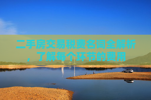 二手房交易税费名词全解析，了解每个环节的费用