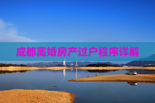 成都离婚房产过户程序详解