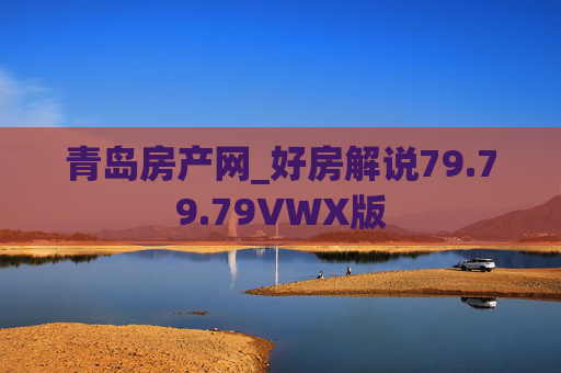 青岛房产网_好房解说79.79.79VWX版